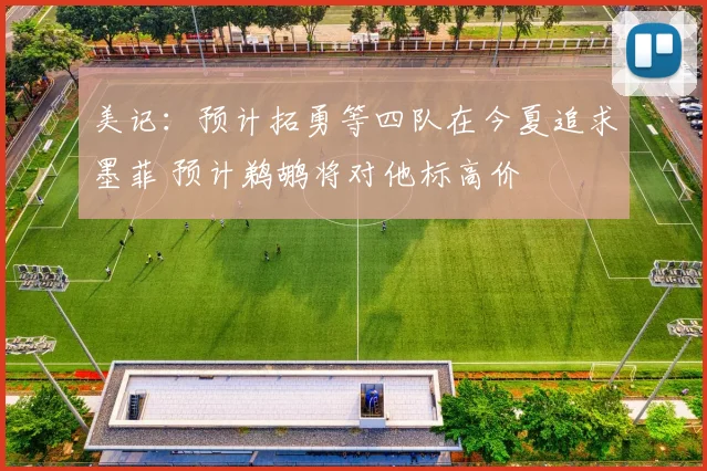美记：预计拓勇等四队在今夏追求墨菲 预计鹈鹕将对他标高价